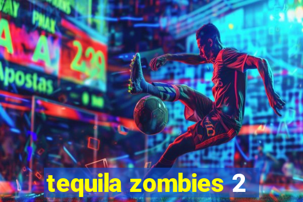 tequila zombies 2